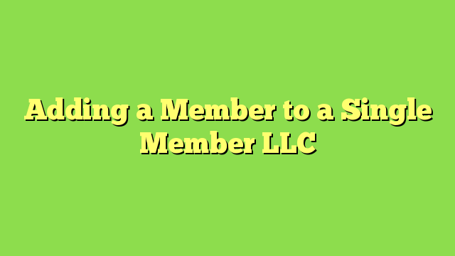 Adding a Member to a Single Member LLC