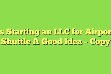 Is Starting an LLC for Airport Shuttle A Good Idea – Copy