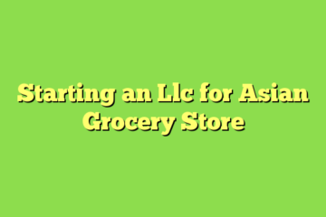 Starting an Llc for Asian Grocery Store