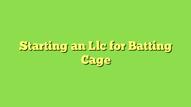 Starting an Llc for Batting Cage