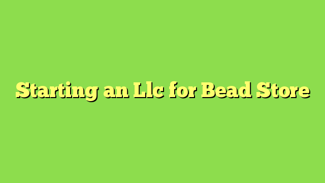 Starting an Llc for Bead Store