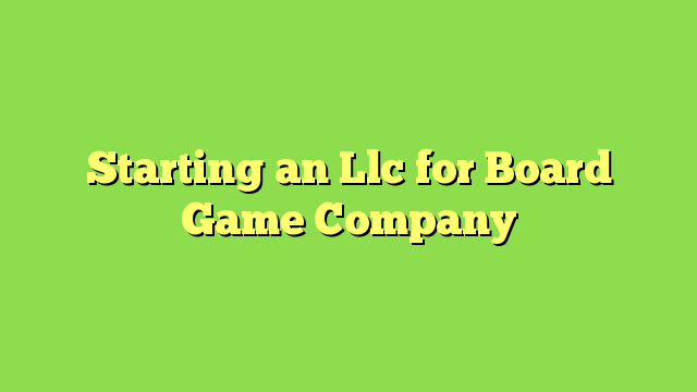 Starting an Llc for Board Game Company