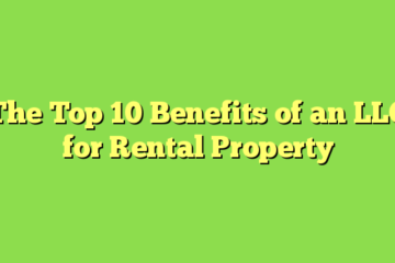 The Top 10 Benefits of an LLC for Rental Property