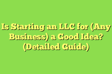 Is Starting an LLC for (Any Business) a Good Idea? (Detailed Guide)