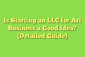 Is Starting an LLC for Art Business a Good Idea? (Detailed Guide)