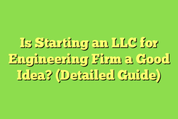 Is Starting an LLC for Engineering Firm a Good Idea? (Detailed Guide)