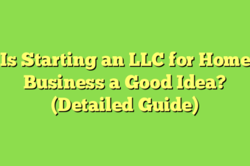 Is Starting an LLC for Home Business a Good Idea? (Detailed Guide)