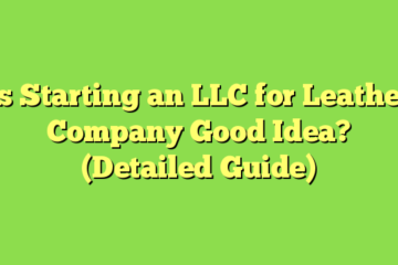 Is Starting an LLC for Leather Company Good Idea? (Detailed Guide)