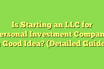 Is Starting an LLC for Personal Investment Company a Good Idea? (Detailed Guide)