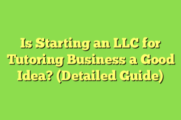 Is Starting an LLC for Tutoring Business a Good Idea? (Detailed Guide)