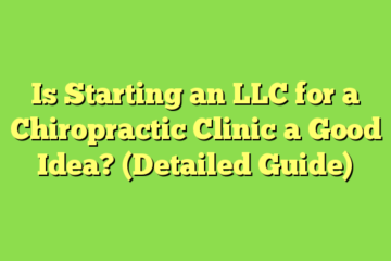 Is Starting an LLC for a Chiropractic Clinic a Good Idea? (Detailed Guide)