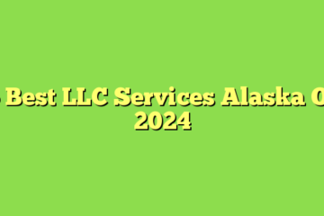 5 Best LLC Services Alaska Of 2024