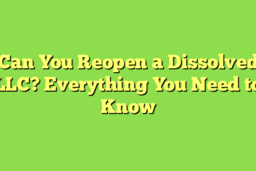 Can You Reopen a Dissolved LLC? Everything You Need to Know