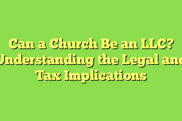 Can a Church Be an LLC? Understanding the Legal and Tax Implications