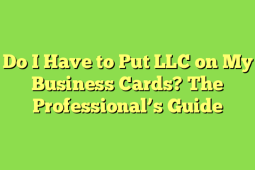 Do I Have to Put LLC on My Business Cards? The Professional’s Guide