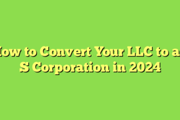 How to Convert Your LLC to an S Corporation in 2024