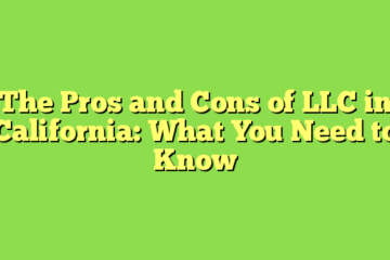 The Pros and Cons of LLC in California: What You Need to Know