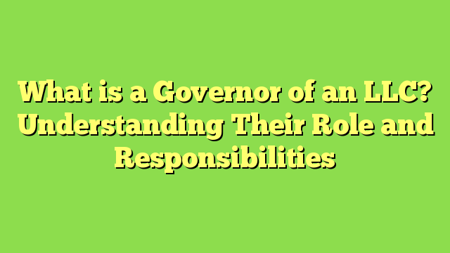 What is a Governor of an LLC? Understanding Their Role and ...