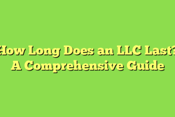 How Long Does an LLC Last? A Comprehensive Guide